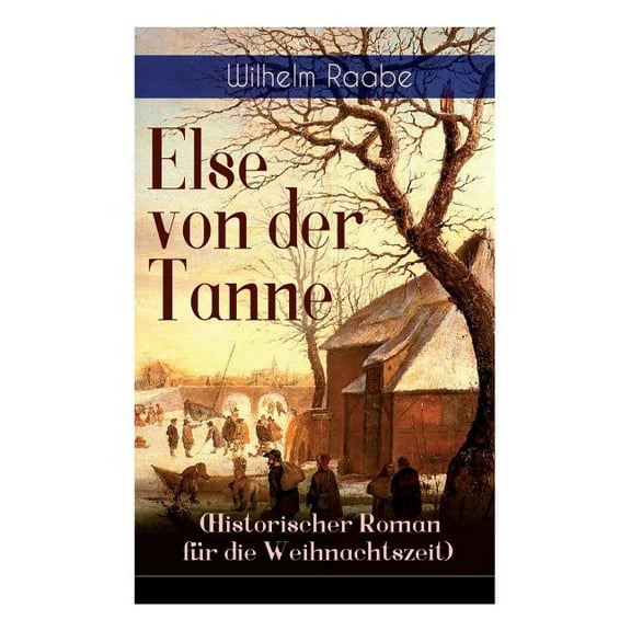 Else von der Tanne (Historischer Roman fÃ¼r die Weihnachtszeit): Geschichte aus der Zeit des DreiÃigjÃ¤hrigen Krieges, (Paperback)