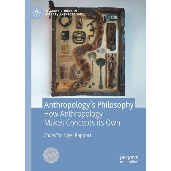 Palgrave Studies in Literary Anthropolog Anthropology's Philosophy: How Anthropology Makes Concepts Its Own, (Hardcover)