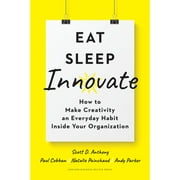 Pre-Owned Eat, Sleep, Innovate: How to Make Creativity an Everyday Habit Inside Your Organization (Hardcover 9781633698376) by Scott D Anthony, Paul Cobban, Natalie Painchaud