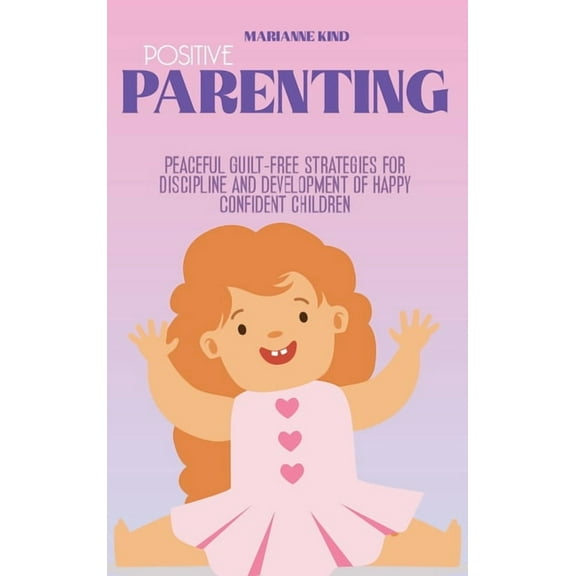 Positive Parenting : Peaceful Guilt-Free Strategies for Discipline and Development of Happy Confident Children (Hardcover)