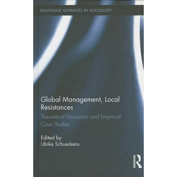 Routledge Advances in Sociology Global Management, Local Resistances: Theoretical Discussion and Empirical Case Studies, Book 129, (Hardcover)