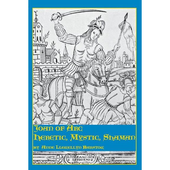 Joan of Arc: Heretic, Mystic, Shaman (Paperback)