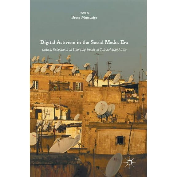 Digital Activism in the Social Media Era: Critical Reflections on Emerging Trends in Sub-Saharan Africa, (Hardcover)