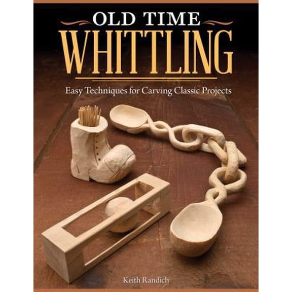 Pre-Owned Old Time Whittling: Easy Techniques for Carving Classic Projects (Paperback) 1565237749 9781565237742