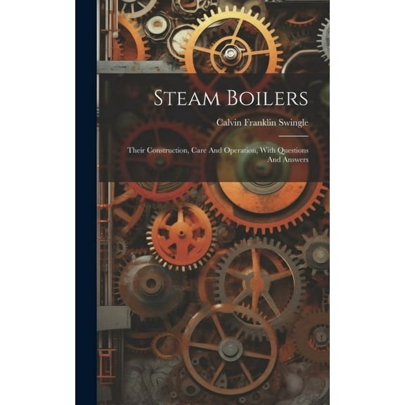 Steam Boilers: Their Construction, Care And Operation, With Questions And Answers (Hardcover)