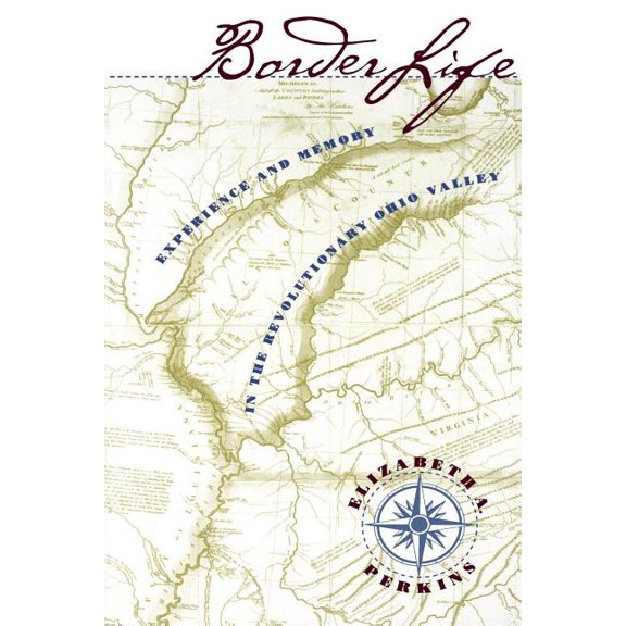 Border Life: Experience and Memory in the Revolutionary Ohio Valley, (Paperback)