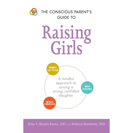 Pre-Owned The Conscious Parent s Guide to Raising Girls: A Mindful Approach to Raising a Strong Confident Daughter * Promote Self-Esteem * Build Resilience * I (Paperback) 1440599912 9781440599910