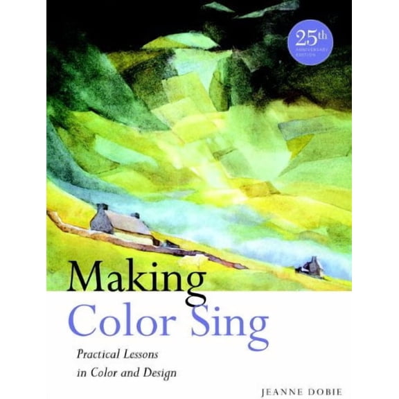 Making Color Sing, 25th Anniversary Edition: Practical Lessons in Color and Design
