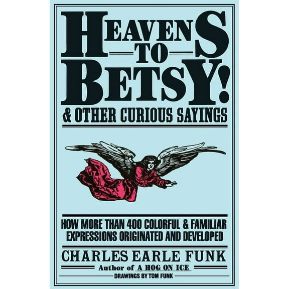Heavens to Betsy!: And Other Curious Sayings, (Paperback)