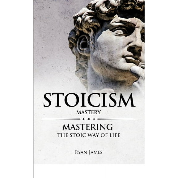 Stoicism: Mastery - Mastering The Stoic Way of Life (Stoicism Series) (Volume 2), (Paperback)