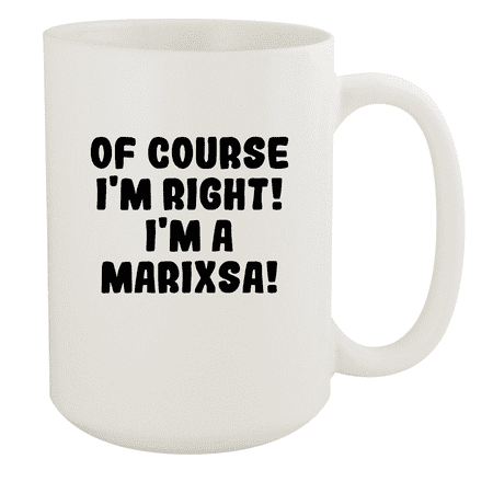 

Of Course I m Right! I m A Marixsa! - Ceramic 15oz White Mug White