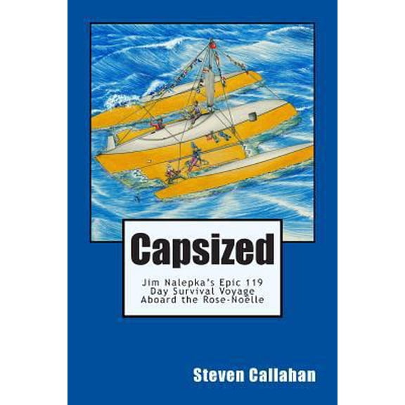 Pre-Owned Capsized: Jim Nalepka's Epic 119 Day Survival Voyage Aboard the Rose-Noelle (Paperback) 0615913903 9780615913902