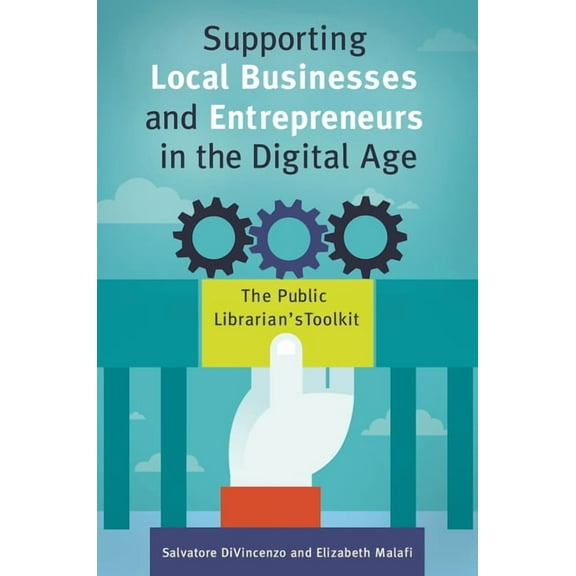 Supporting Local Businesses and Entrepreneurs in the Digital Age: The Public Librarian's Toolkit, (Paperback)