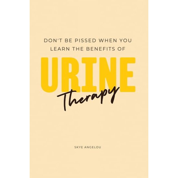 Don't Be Pissed When You Learn The Benefits Of Urine Therapy, (Paperback)