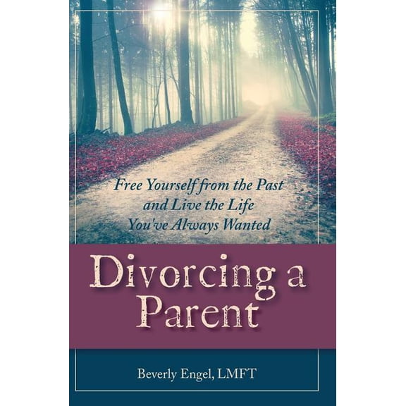 Divorcing a Parent: Free Yourself from the Past and Live the Life You've Always Wanted (Hardcover)