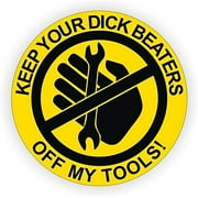 Keep Your Dick Beaters off My Tools Sticker 2-Inch. Diameter