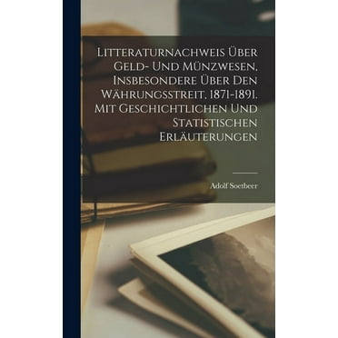 Litteraturnachweis über Geld- und Münzwesen, insbesondere über den Währungsstreit, 1871-1891. Mit geschichtlichen und statistischen Erläuterungen (Hardcover)