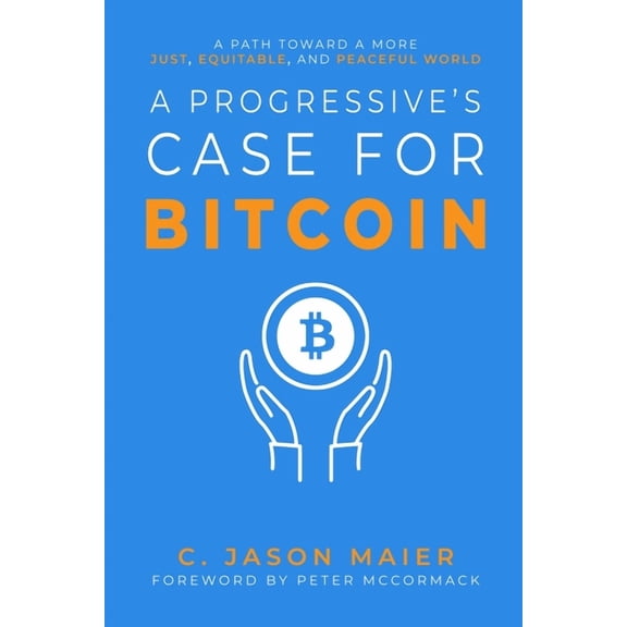 A Progressive's Case for Bitcoin: A Path Toward a More Just, Equitable, and Peaceful World, (Paperback)