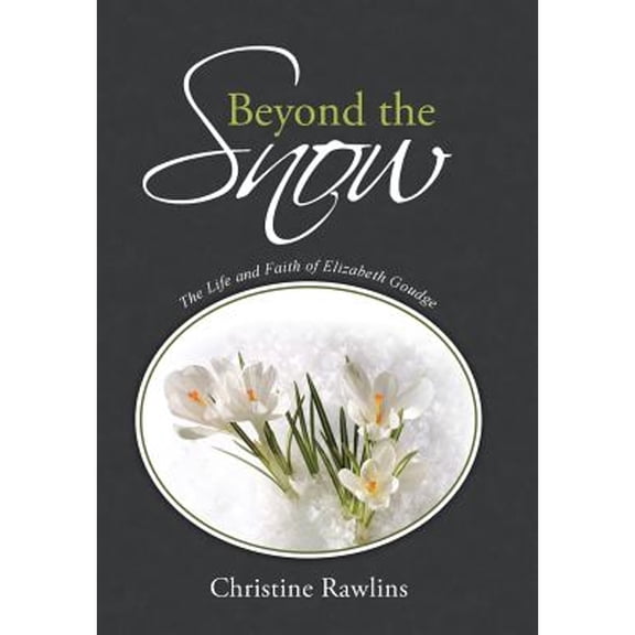 Beyond the Snow: The Life and Faith of Elizabeth Goudge (Hardcover) by Christine Rawlins