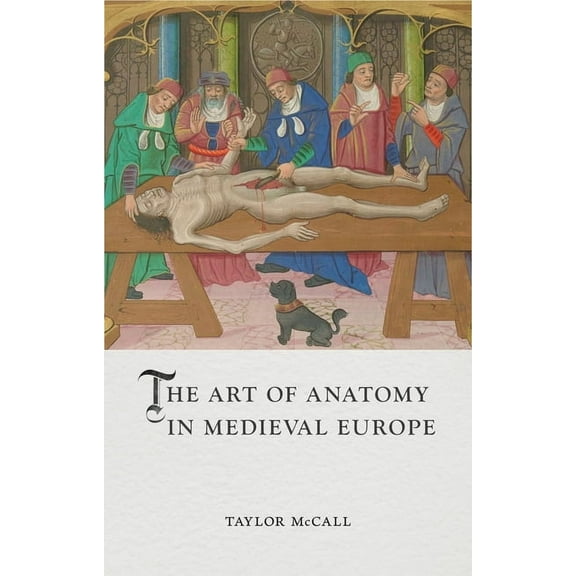 Medieval Lives The Art of Anatomy in Medieval Europe, (Hardcover)
