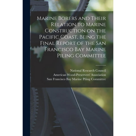 Marine Borers and Their Relation to Marine Construction on the Pacific Coast, Being the Final Report of the San Francisc, (Paperback)