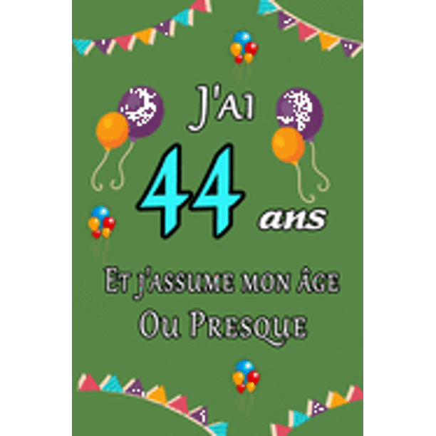 J Ai 44 Ans Et J Assume Mon Age Ou Presque Joyeux Anniversaire Carnet De Notes Ligne Et Citation Positive Excellente Idee De Cadeau Original D Anniversaire Ou Saint Valentin Moins De 10 Euros J Ai 44 Ans Et J Assume Mon Age Ou Presque Joyeux Anniversaire Carnet De Notes Ligne Et Citation Positive Excellente Idee De Cadeau Original D Anniversaire Ou Saint Valentin Moins De 10 Euros