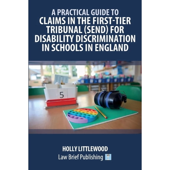 A Practical Guide to Claims in the First-Tier Tribunal (SEND) for Disability Discrimination in Schools in England, (Paperback)