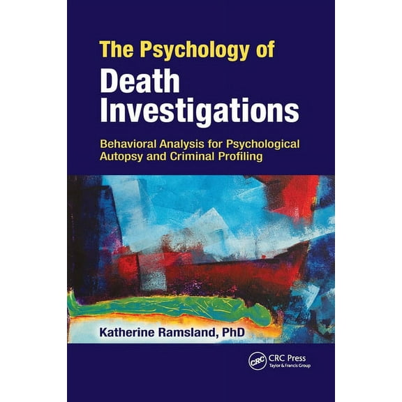 The Psychology of Death Investigations: Behavioral Analysis for Psychological Autopsy and Criminal Profiling, (Paperback)