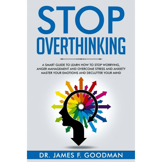 Stop overthinking a smart guide to learn how to stop worrying anger 