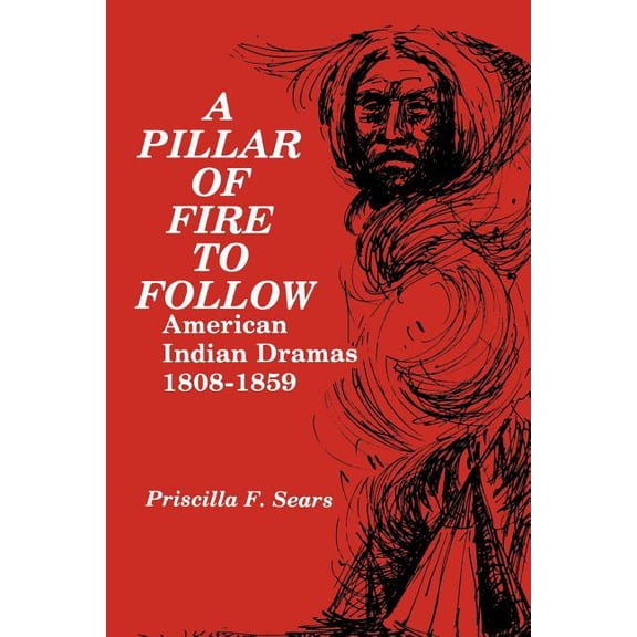 A Pillar of Fire to Follow: American Indian Dramas, 1808-1859, (Paperback)