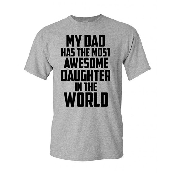 My Dad Has The Most Awesome Daughter In The World Funny Adult T-Shirt Tee