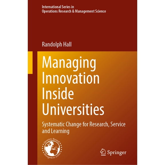 International Operations Research & Mana Managing Innovation Inside Universities: Systematic Change for Research, Service and Learning, Book 357, (Hardcover)