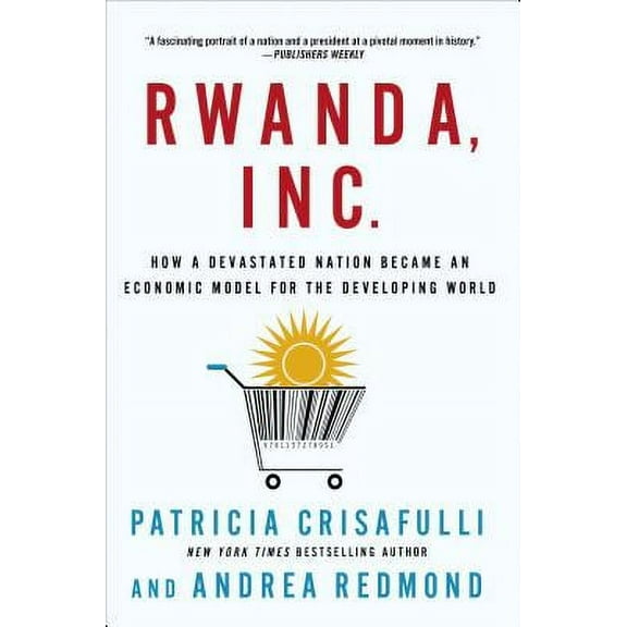 Rwanda, Inc.: How a Devastated Nation Became an Economic Model for the Developing World - Paperback