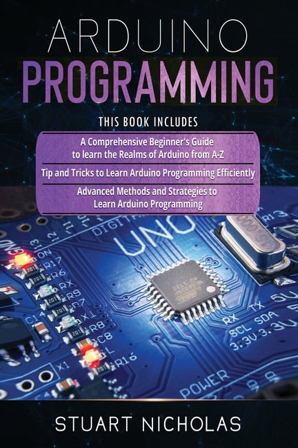 Arduino Programming: 3 in 1- Beginner's Guide+ Tips and tricks+ ...