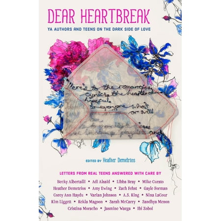 Dear Heartbreak : YA Authors and Teens on the Dark Side of