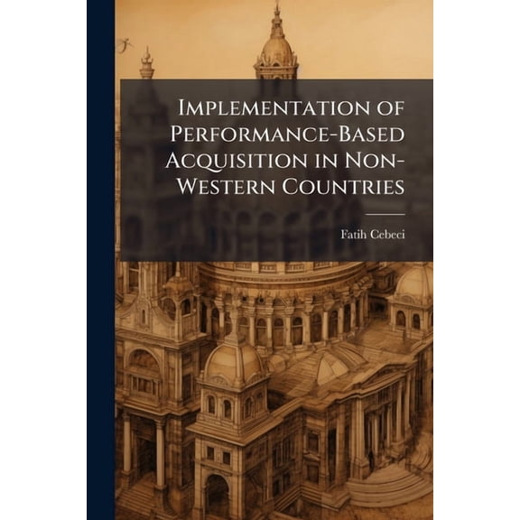 Implementation of Performance-Based Acquisition in Non-Western Countries, (Paperback)