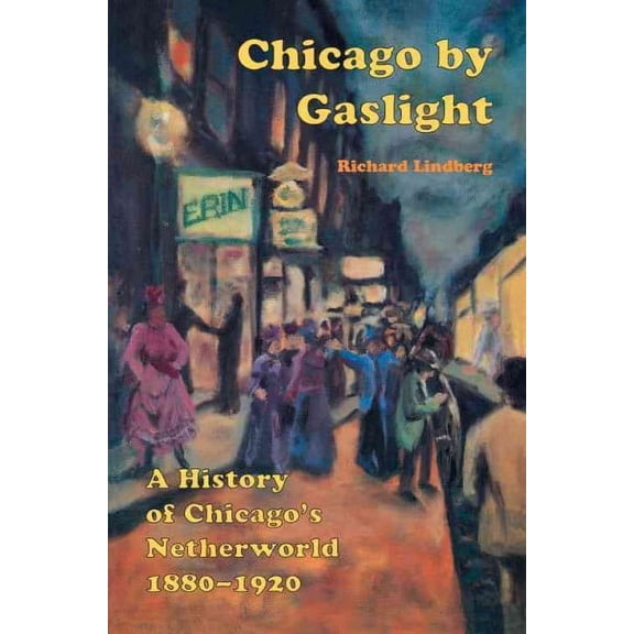 Chicago by Gaslight : A History of Chicago's Netherworld: 1880-1920 (Paperback)