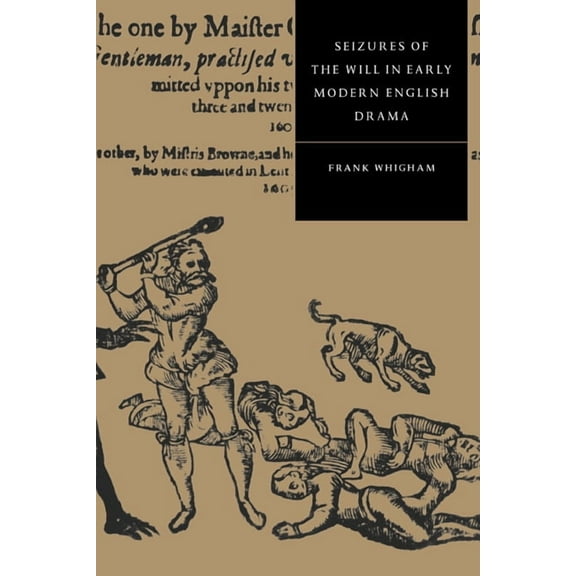 Cambridge Studies in Renaissance Literat Seizures of the Will in Early Modern English Drama, Book 11, (Paperback)