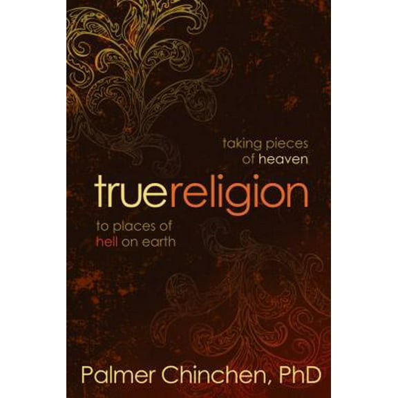 Pre-Owned True Religion: Taking Pieces of Heaven to Places of Hell on Earth (Paperback) 078140343X 9780781403436