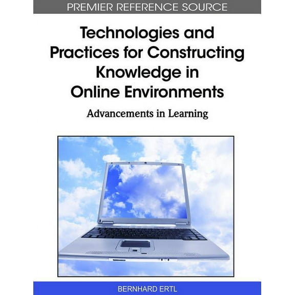Premier Reference Source Technologies and Practices for Constructing Knowledge in Online Environments: Advancements in Learning, (Hardcover)
