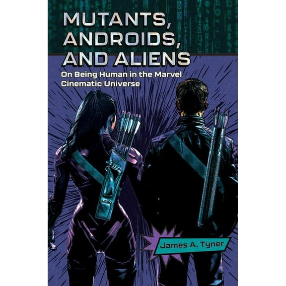 Mutants, Androids, and Aliens: On Being Human in the Marvel Cinematic Universe, (Paperback)