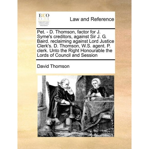 Pet. - D. Thomson, Factor for J. Syme's Creditors, Against Sir J. G. Baird. Reclaiming Against Lord Justice Clerk's. D. Thomson, W.S. Agent. P. Clerk. Unto the Right Honourable the Lords of Council and Session