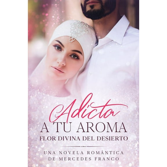 Novelas Romnticas: Adicta A Tu Aroma. Flor Divina del Desierto.: La Coleccin Completa de Libros de Novelas Romnticas en Espaol (Libros 1-6) (Paperback)