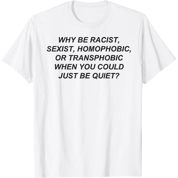 Why Be Racist When You Could Just Be Quiet Camiseta
