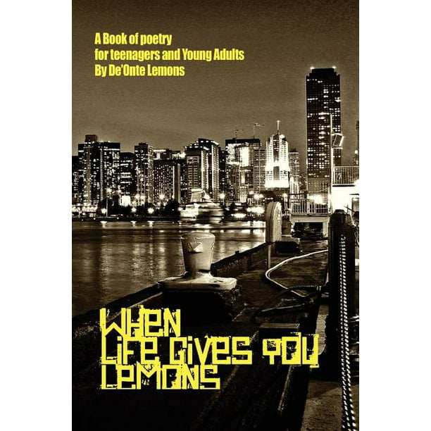 When Life Gives You Lemons A Book of Poetry for Teenagers and Young Adults