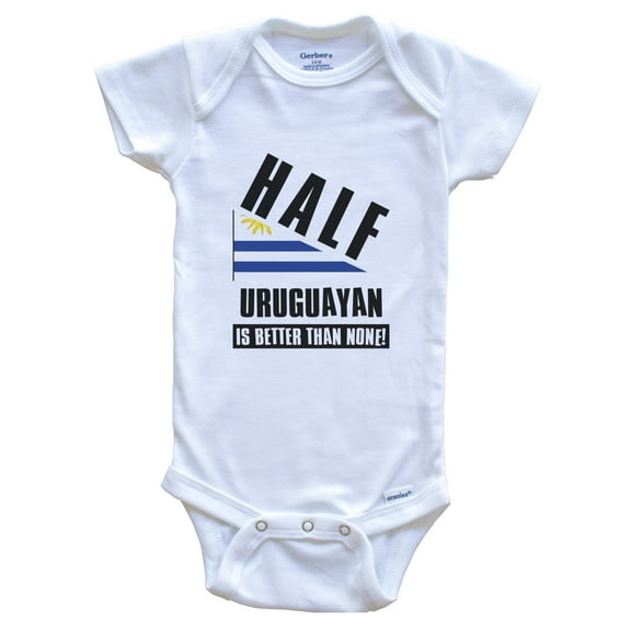 Half Uruguayan Is Better Than None Funny Uruguay Flag Baby Bodysuit, 0-3 Months White
