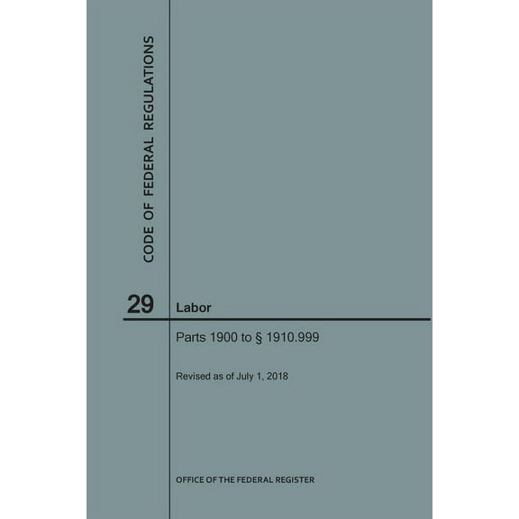 Code of Federal Regulations: Code of Federal Regulations Title 29, Labor, Parts 1900-1910(1900 to 1910. 999), 2018 (Paperback)