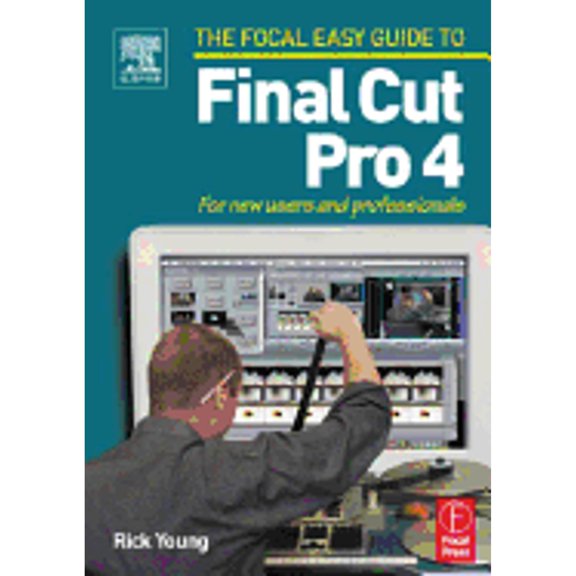 Focal Easy Guide to Final Cut Pro 4: For New Users and Professionals (Paperback) by Rick Young