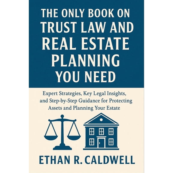 The Only Book on Trust Law and Real Estate Planning You Need: Expert Strategies, Key Legal Insights, and Step-by-Step Gu, (Paperback)