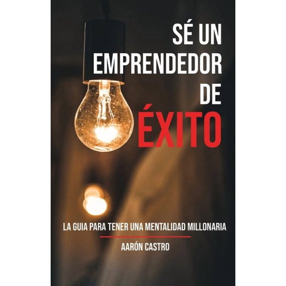 SÃ© emprendedor de Ã©xito: La guÃ­a para tener una mentalidad millonaria, (Paperback)